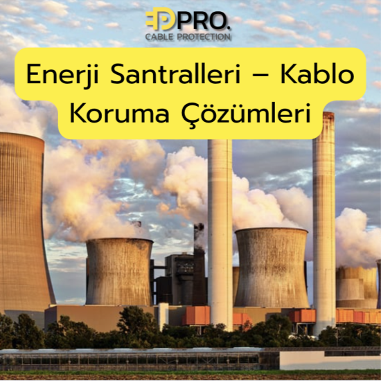 Enerji Santrallerinde Yüksek Sıcaklıklara Dayanıklı Kablo Koruma: Güvenlik Ve Süreklilik İçin Çözümler